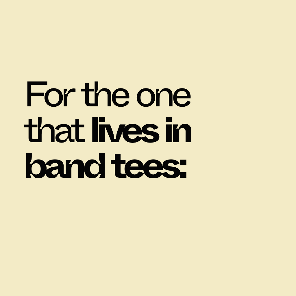 For the one that lives in band tees: