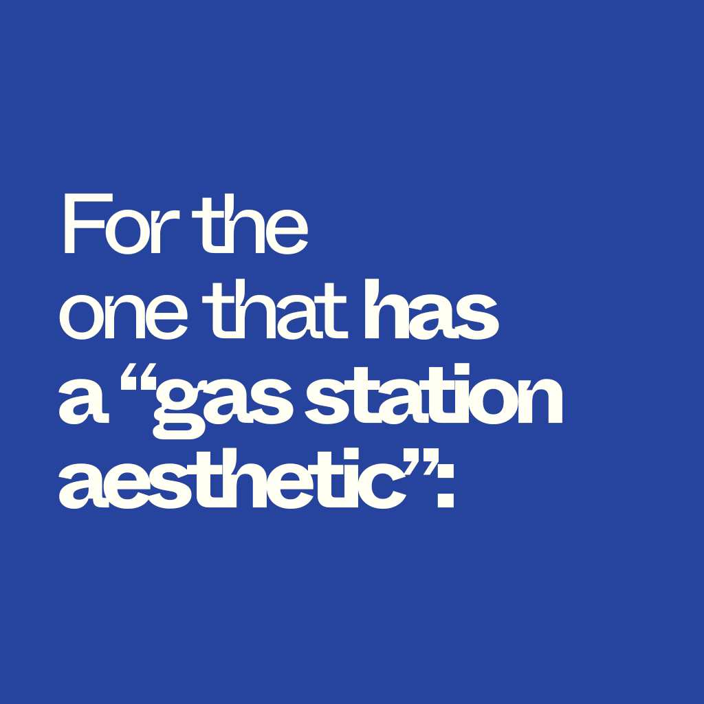 For the one that has a "gas station aesthetic":