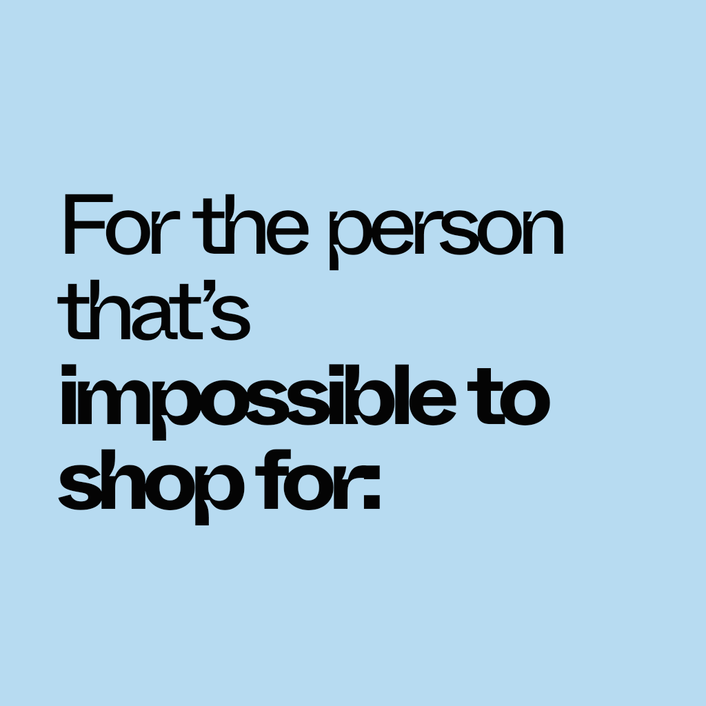 For the person that's impossible to shop for: