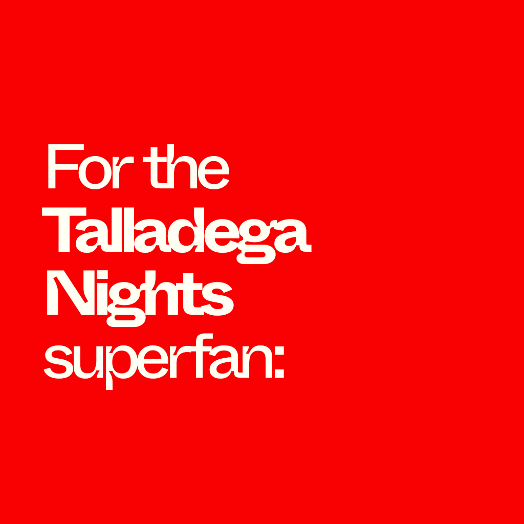 For the Talladega Nights superfan: